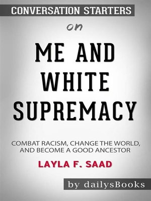 cover image of Me and White Supremacy--Combat Racism, Change the World, and Become a Good Ancestor by Layla F. Saad--Conversation Starters